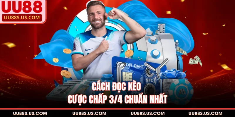 Kèo Chấp 3/4 - Chiến Thuật Đọc Kèo Dễ Hiểu, Thắng Đậm 2 Cách đọc kèo cược chấp 3/4 chuẩn nhất