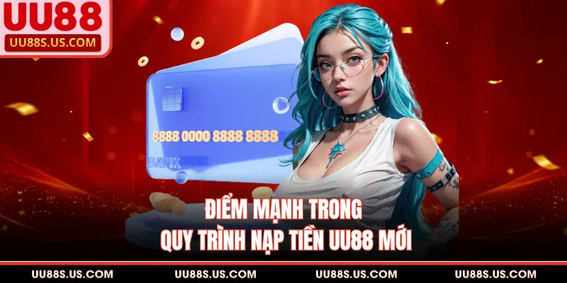 Điểm mạnh trong quy trình nạp tiền UU88 mới