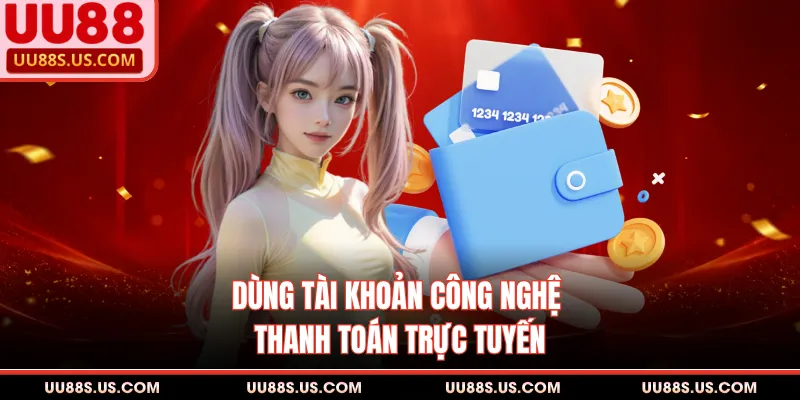 Dùng tài khoản công nghệ thanh toán trực tuyến