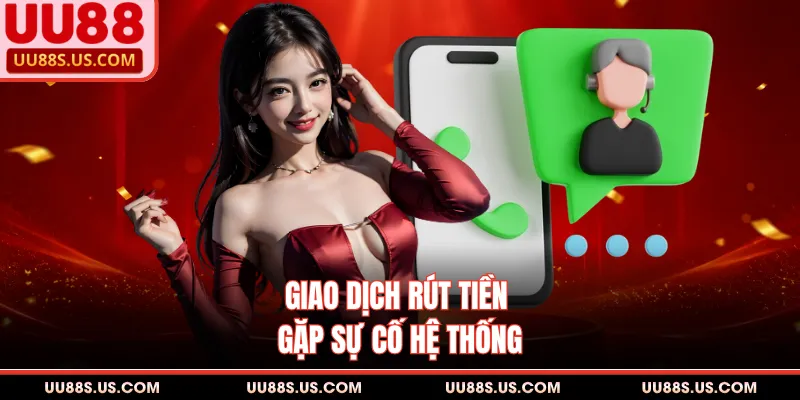 Liên Hệ 3 Giao dịch rút tiền gặp sự cố hệ thống