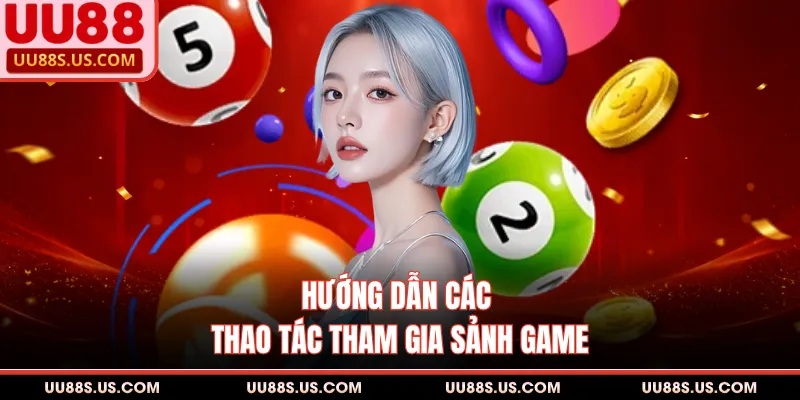 Hướng dẫn các thao tác tham gia sảnh game