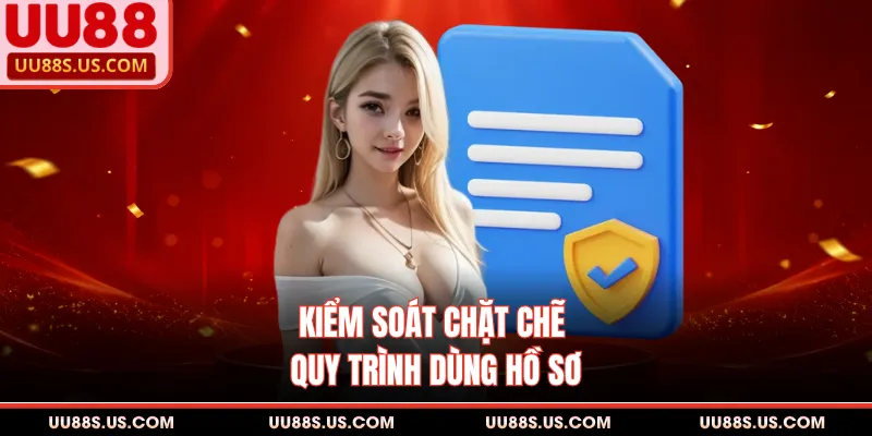 Kiểm soát chặt chẽ quy trình dùng hồ sơ