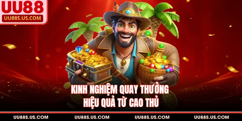 Kinh nghiệm quay thưởng hiệu quả từ cao thủ