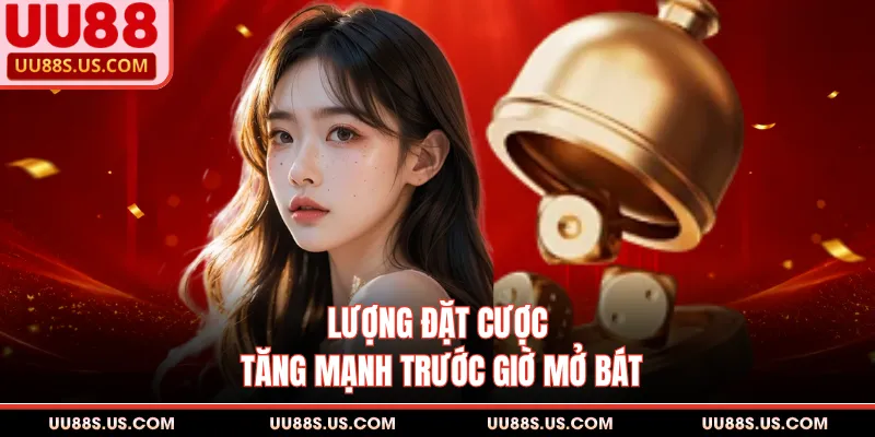 Lượng đặt cược tăng mạnh trước giờ mở bát