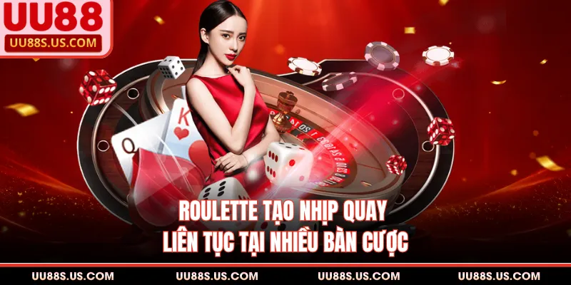 Roulette - Game Quốc Tế Nhận Tài Lộc Hot Nhất Hiện Nay 1 Roulette tạo nhịp quay liên tục tại nhiều bàn cược