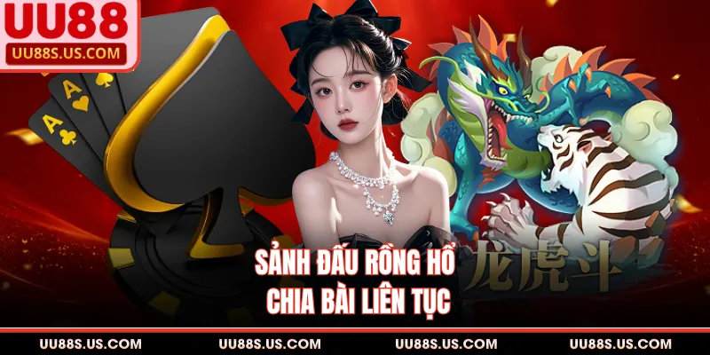 Rồng Hổ - Sảnh Đấu Đẳng Cấp Thăng Hoa Theo Thời Gian 1 Sảnh đấu Rồng Hổ chia bài liên tục