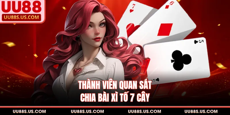 Xì Tố 7 Cây - Trận Chiến Kịch Tính, Đẳng Cấp Cho Hội Viên 2 Thành viên quan sát chia bài xì tố 7 cây