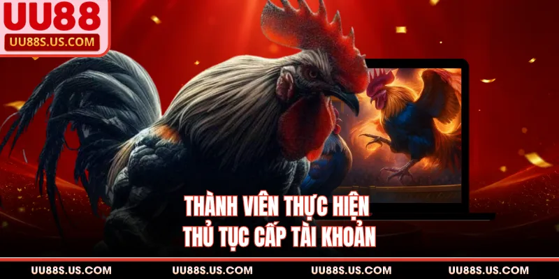 Thành viên thực hiện thủ tục cấp tài khoản