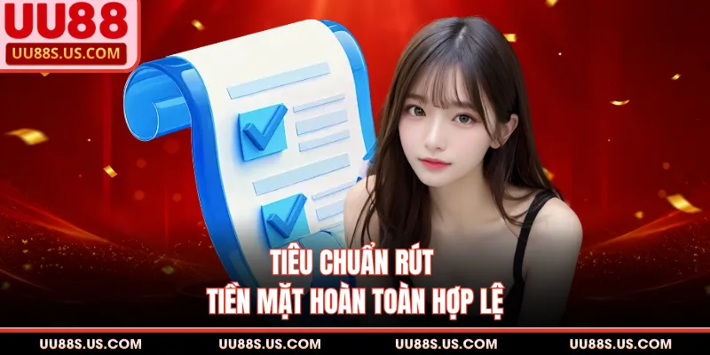 Tiêu chuẩn rút tiền mặt hoàn toàn hợp lệ