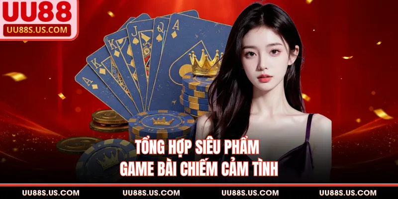 Tổng hợp siêu phẩm game bài chiếm cảm tình