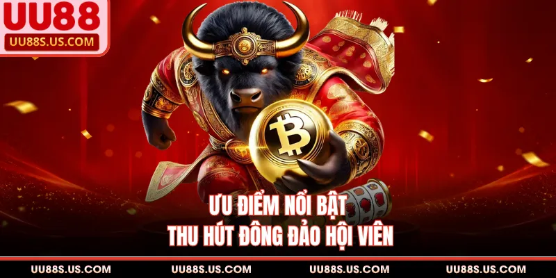Ưu điểm nổi bật thu hút đông đảo hội viên